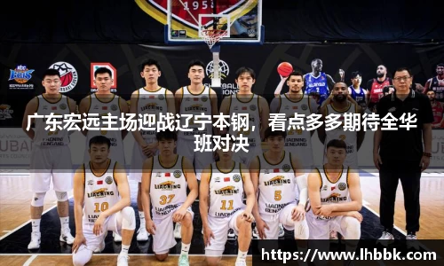 广东宏远主场迎战辽宁本钢，看点多多期待全华班对决