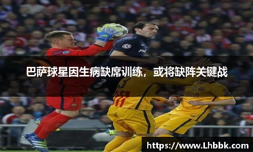 巴萨球星因生病缺席训练，或将缺阵关键战