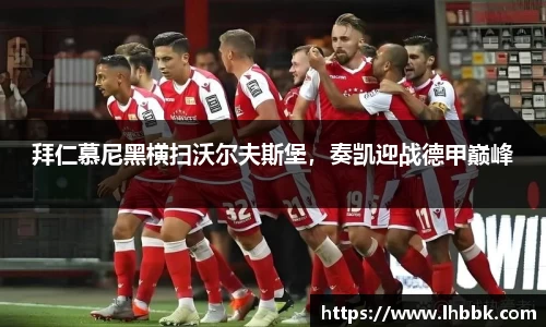 拜仁慕尼黑横扫沃尔夫斯堡，奏凯迎战德甲巅峰