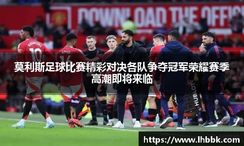 莫利斯足球比赛精彩对决各队争夺冠军荣耀赛季高潮即将来临