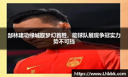 郜林建功绿城取梦幻首胜，助球队展现争冠实力势不可挡