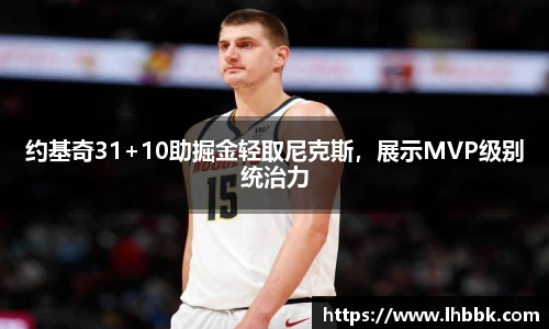 约基奇31+10助掘金轻取尼克斯，展示MVP级别统治力