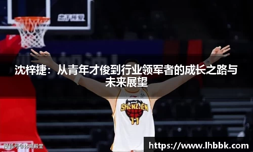 沈梓捷：从青年才俊到行业领军者的成长之路与未来展望